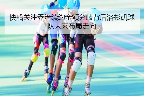 快船关注乔治续约金额分歧背后洛杉矶球队未来布局走向