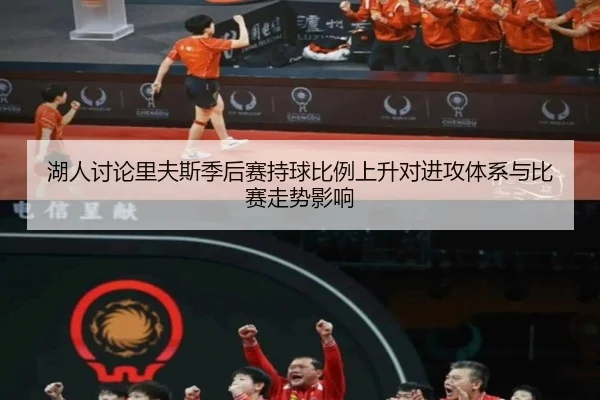 湖人讨论里夫斯季后赛持球比例上升对进攻体系与比赛走势影响