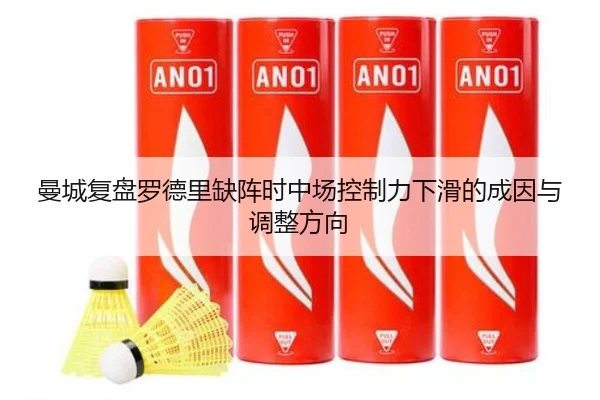 曼城复盘罗德里缺阵时中场控制力下滑的成因与调整方向